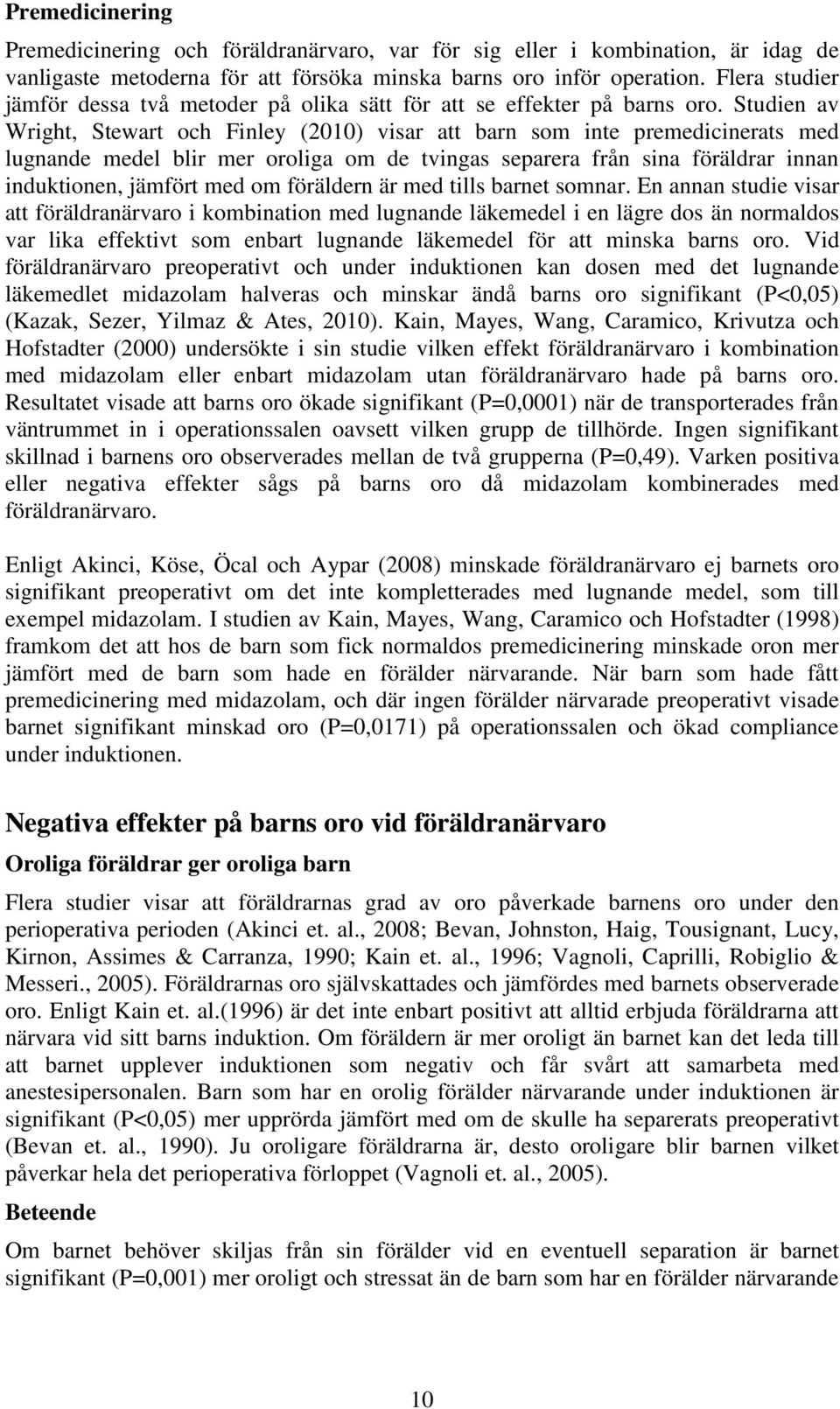Studien av Wright, Stewart och Finley (2010) visar att barn som inte premedicinerats med lugnande medel blir mer oroliga om de tvingas separera från sina föräldrar innan induktionen, jämfört med om