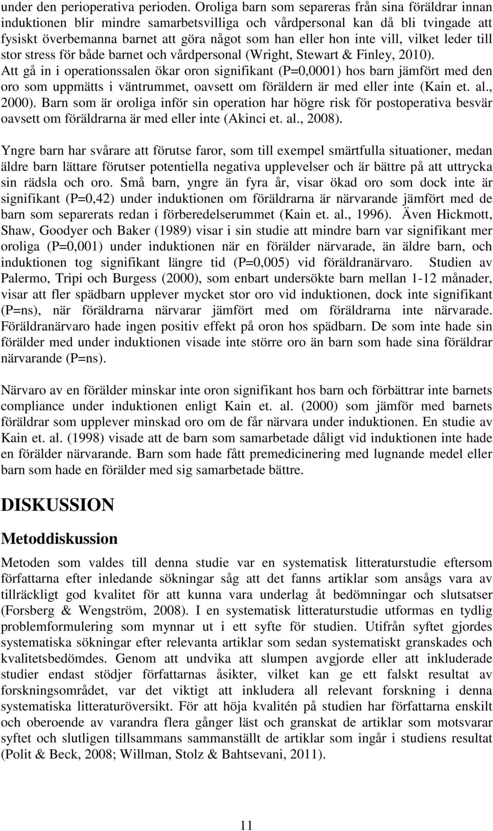 vill, vilket leder till stor stress för både barnet och vårdpersonal (Wright, Stewart & Finley, 2010).