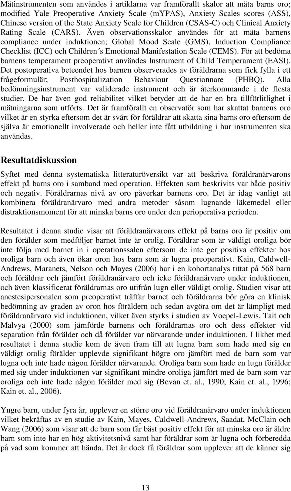 Även observationsskalor användes för att mäta barnens compliance under induktionen; Global Mood Scale (GMS), Induction Compliance Checklist (ICC) och Children s Emotional Manifestation Scale (CEMS).
