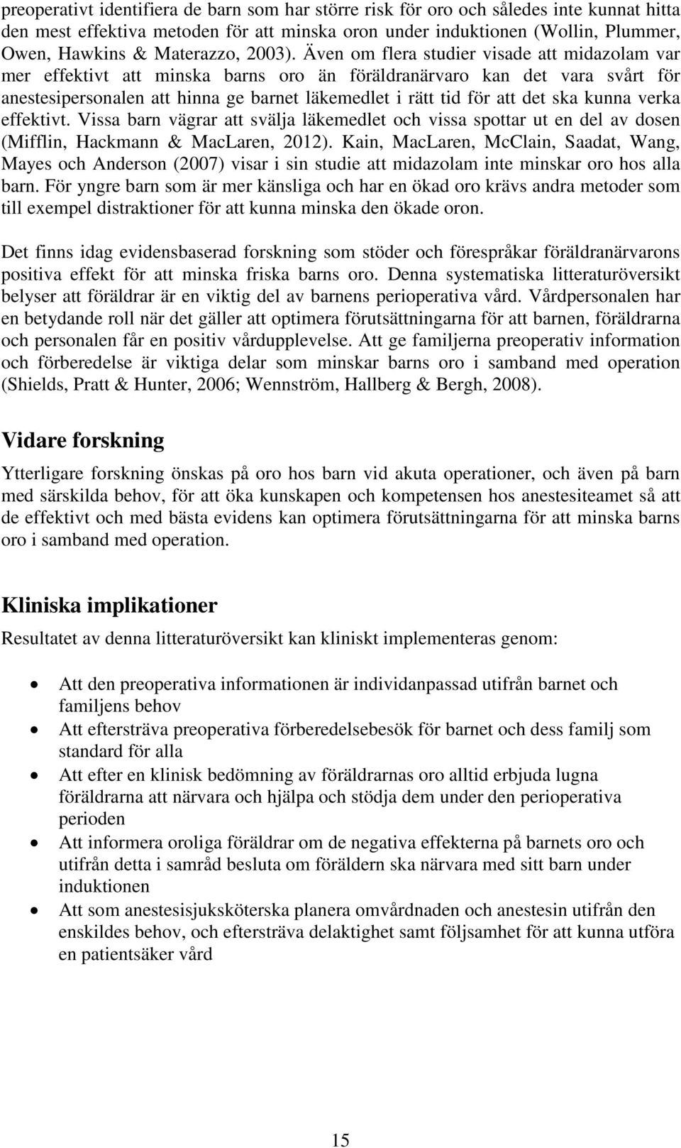 Även om flera studier visade att midazolam var mer effektivt att minska barns oro än föräldranärvaro kan det vara svårt för anestesipersonalen att hinna ge barnet läkemedlet i rätt tid för att det