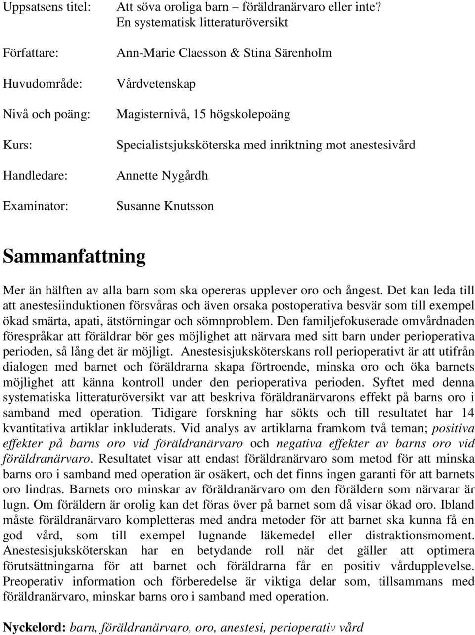 Knutsson Sammanfattning Mer än hälften av alla barn som ska opereras upplever oro och ångest.