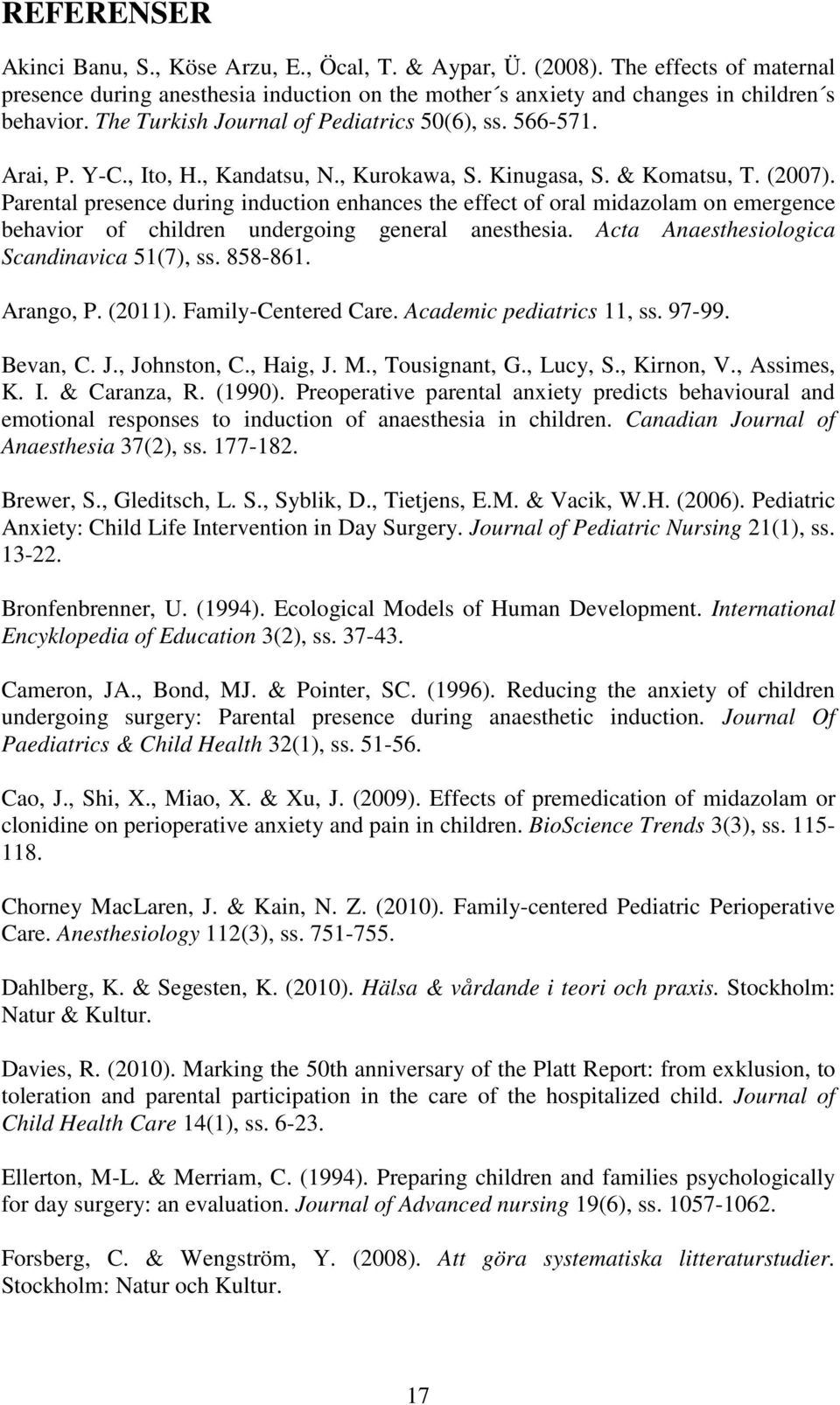 Parental presence during induction enhances the effect of oral midazolam on emergence behavior of children undergoing general anesthesia. Acta Anaesthesiologica Scandinavica 51(7), ss. 858-861.