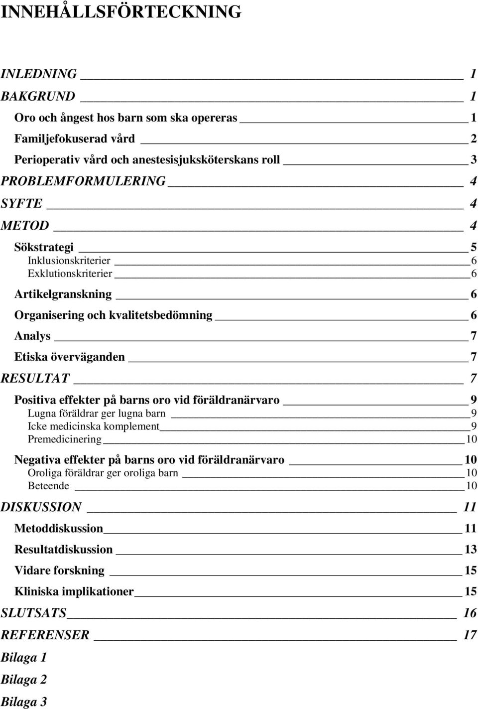 effekter på barns oro vid föräldranärvaro 9 Lugna föräldrar ger lugna barn 9 Icke medicinska komplement 9 Premedicinering 10 Negativa effekter på barns oro vid föräldranärvaro 10 Oroliga