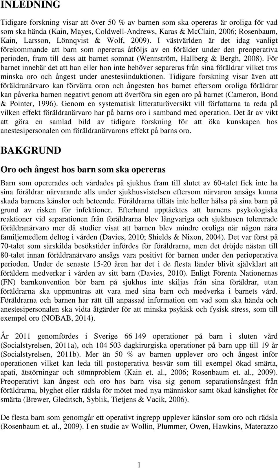 I västvärlden är det idag vanligt förekommande att barn som opereras åtföljs av en förälder under den preoperativa perioden, fram till dess att barnet somnat (Wennström, Hallberg & Bergh, 2008).