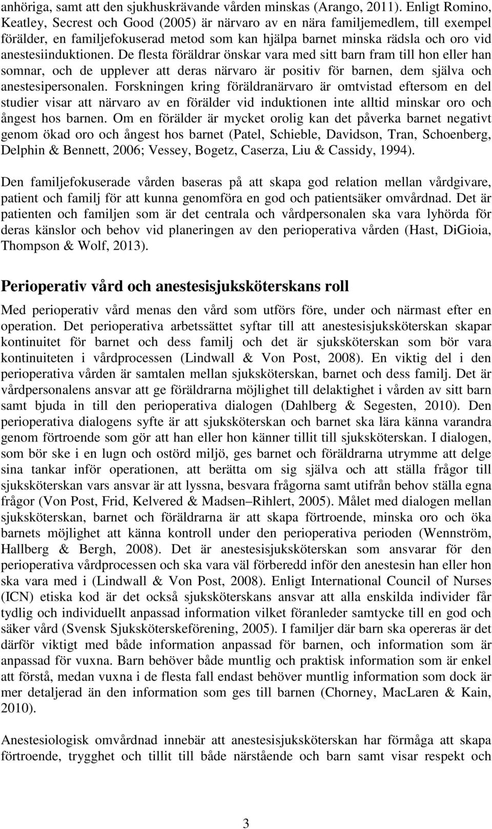anestesiinduktionen. De flesta föräldrar önskar vara med sitt barn fram till hon eller han somnar, och de upplever att deras närvaro är positiv för barnen, dem själva och anestesipersonalen.