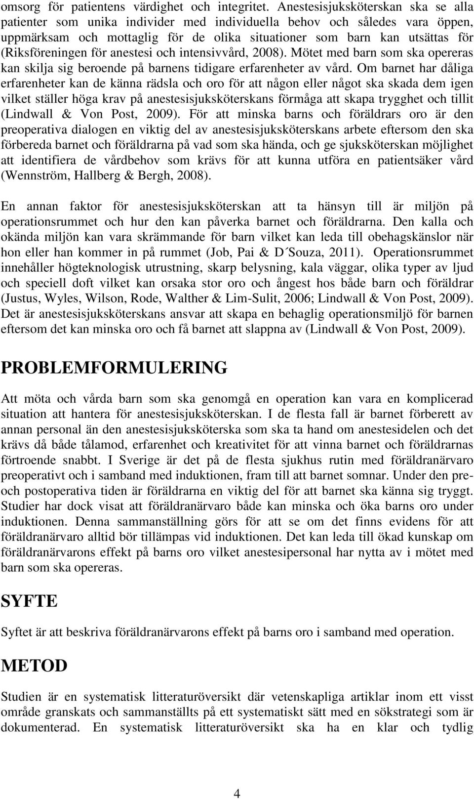 (Riksföreningen för anestesi och intensivvård, 2008). Mötet med barn som ska opereras kan skilja sig beroende på barnens tidigare erfarenheter av vård.