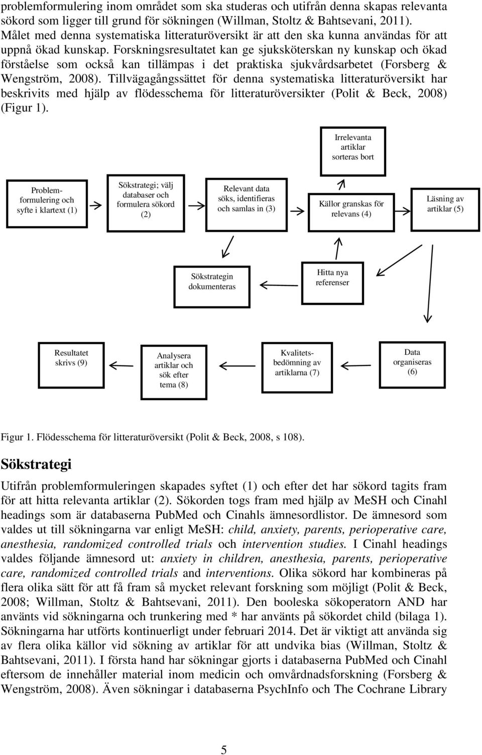 Forskningsresultatet kan ge sjuksköterskan ny kunskap och ökad förståelse som också kan tillämpas i det praktiska sjukvårdsarbetet (Forsberg & Wengström, 2008).