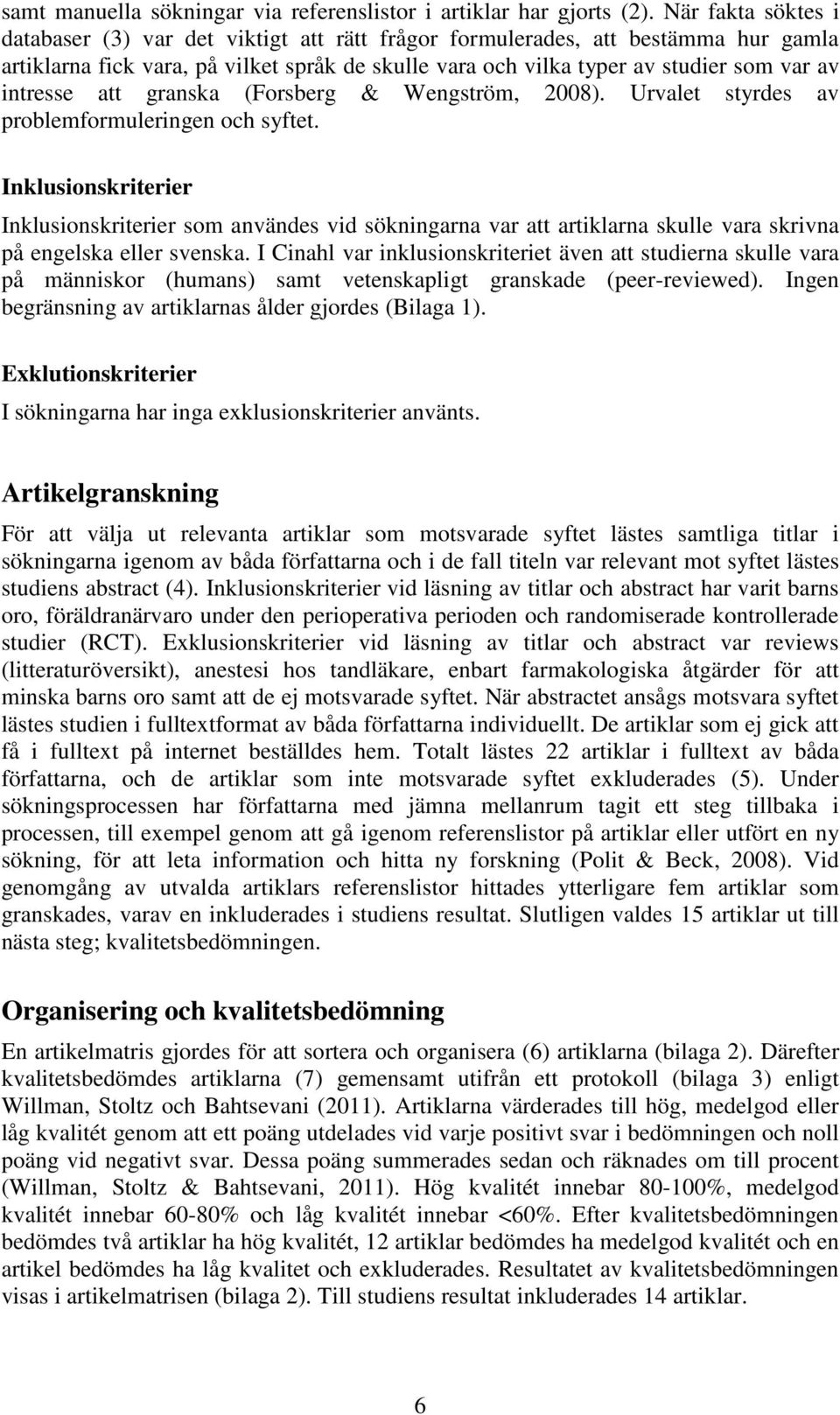 intresse att granska (Forsberg & Wengström, 2008). Urvalet styrdes av problemformuleringen och syftet.