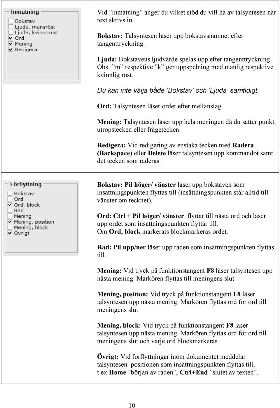 Ord: Talsyntesen läser ordet efter mellanslag. Mening: Talsyntesen läser upp hela meningen då du sätter punkt, utropstecken eller frågetecken.