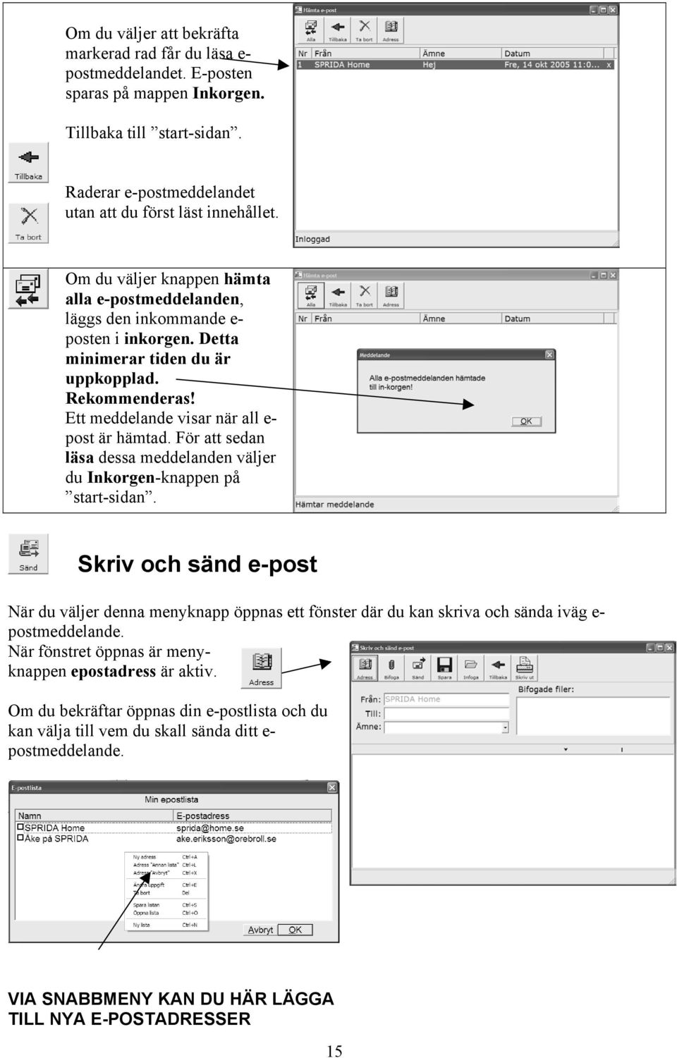 För att sedan läsa dessa meddelanden väljer du Inkorgen-knappen på start-sidan.