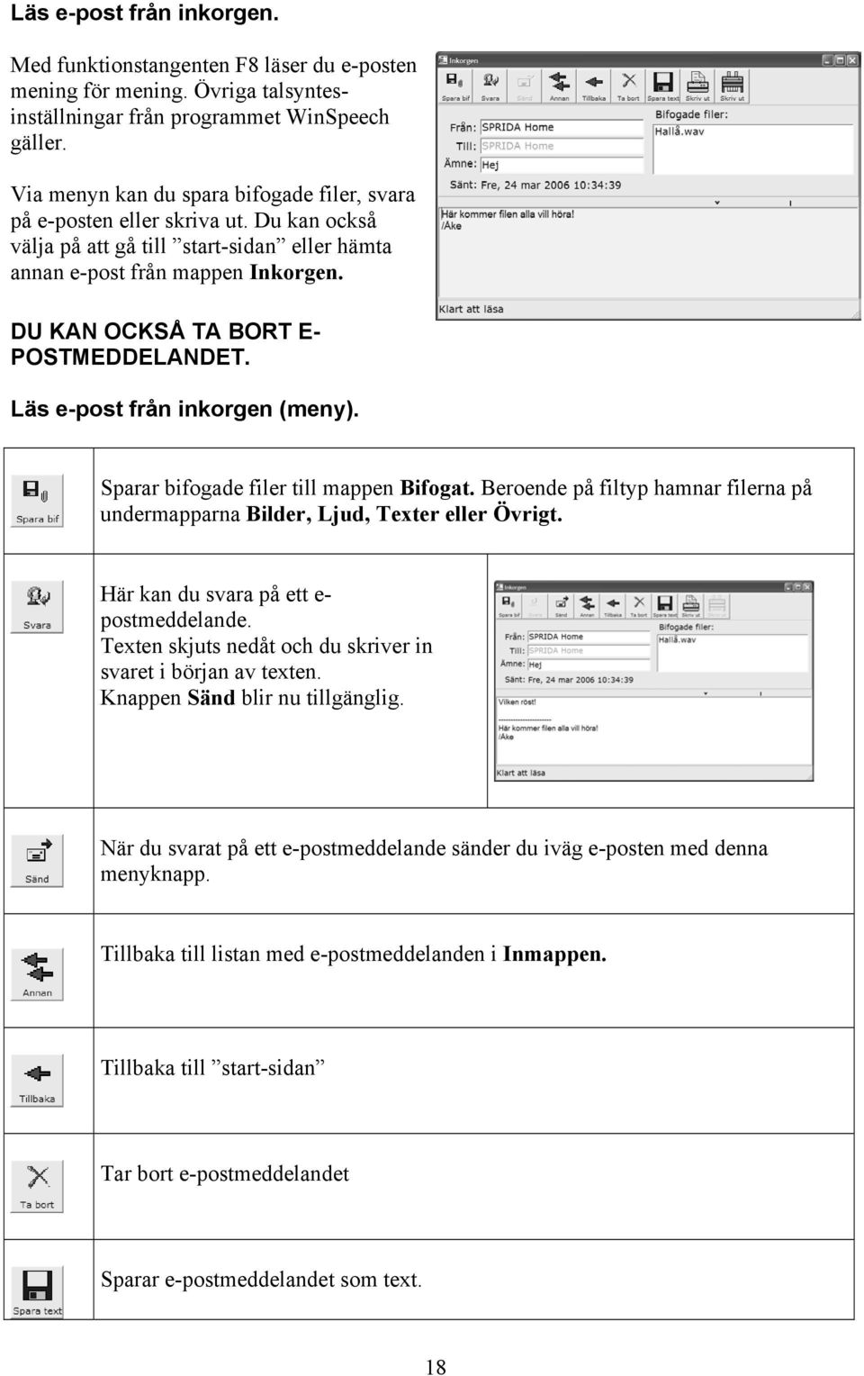 DU KAN OCKSÅ TA BORT E- POSTMEDDELANDET. Läs e-post från inkorgen (meny). Sparar bifogade filer till mappen Bifogat.