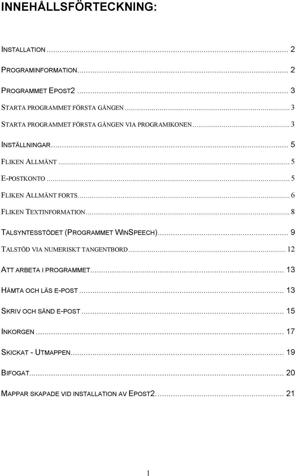 .. 6 FLIKEN TEXTINFORMATION... 8 TALSYNTESSTÖDET (PROGRAMMET WINSPEECH)... 9 TALSTÖD VIA NUMERISKT TANGENTBORD... 12 ATT ARBETA I PROGRAMMET.