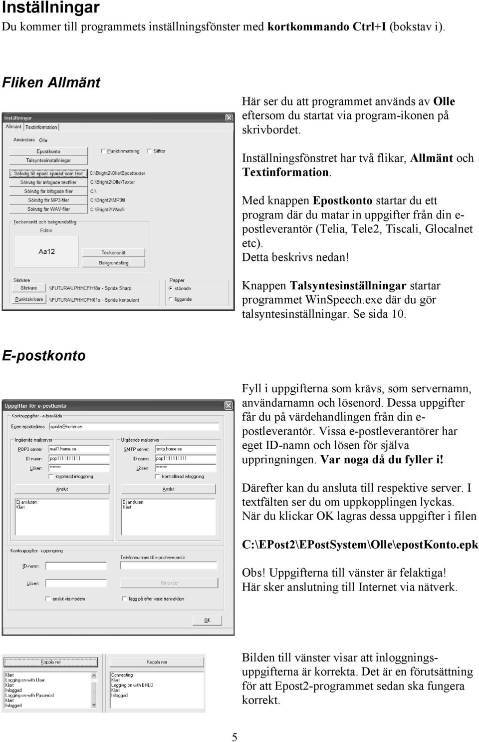 Med knappen Epostkonto startar du ett program där du matar in uppgifter från din e- postleverantör (Telia, Tele2, Tiscali, Glocalnet etc). Detta beskrivs nedan!