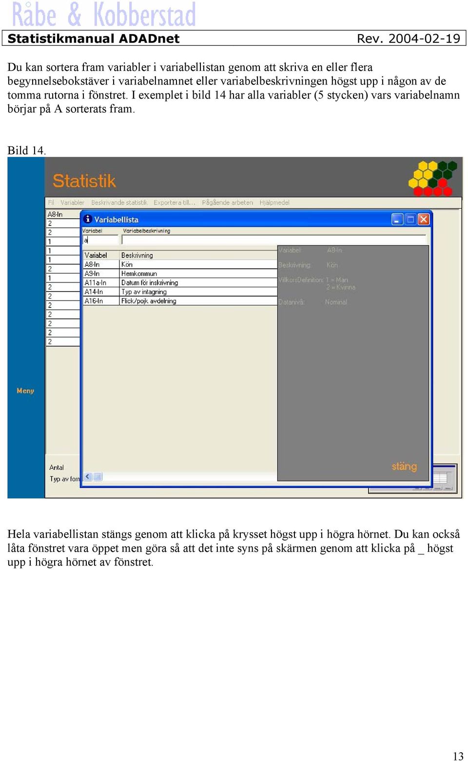 I exemplet i bild 14 har alla variabler (5 stycken) vars variabelnamn börjar på A sorterats fram. Bild 14.