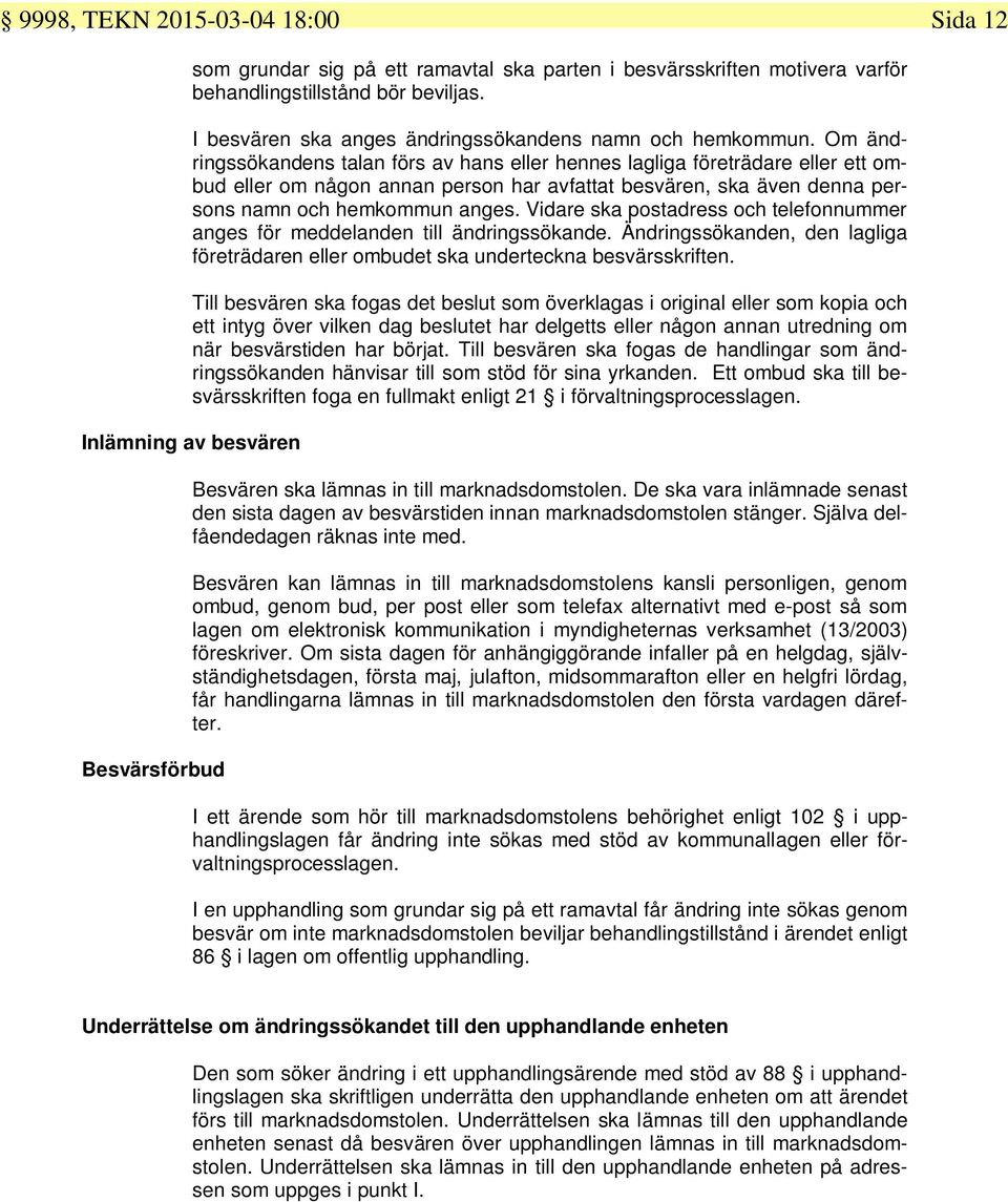 Om ändringssökandens talan förs av hans eller hennes lagliga företrädare eller ett ombud eller om någon annan person har avfattat besvären, ska även denna persons namn och hemkommun anges.