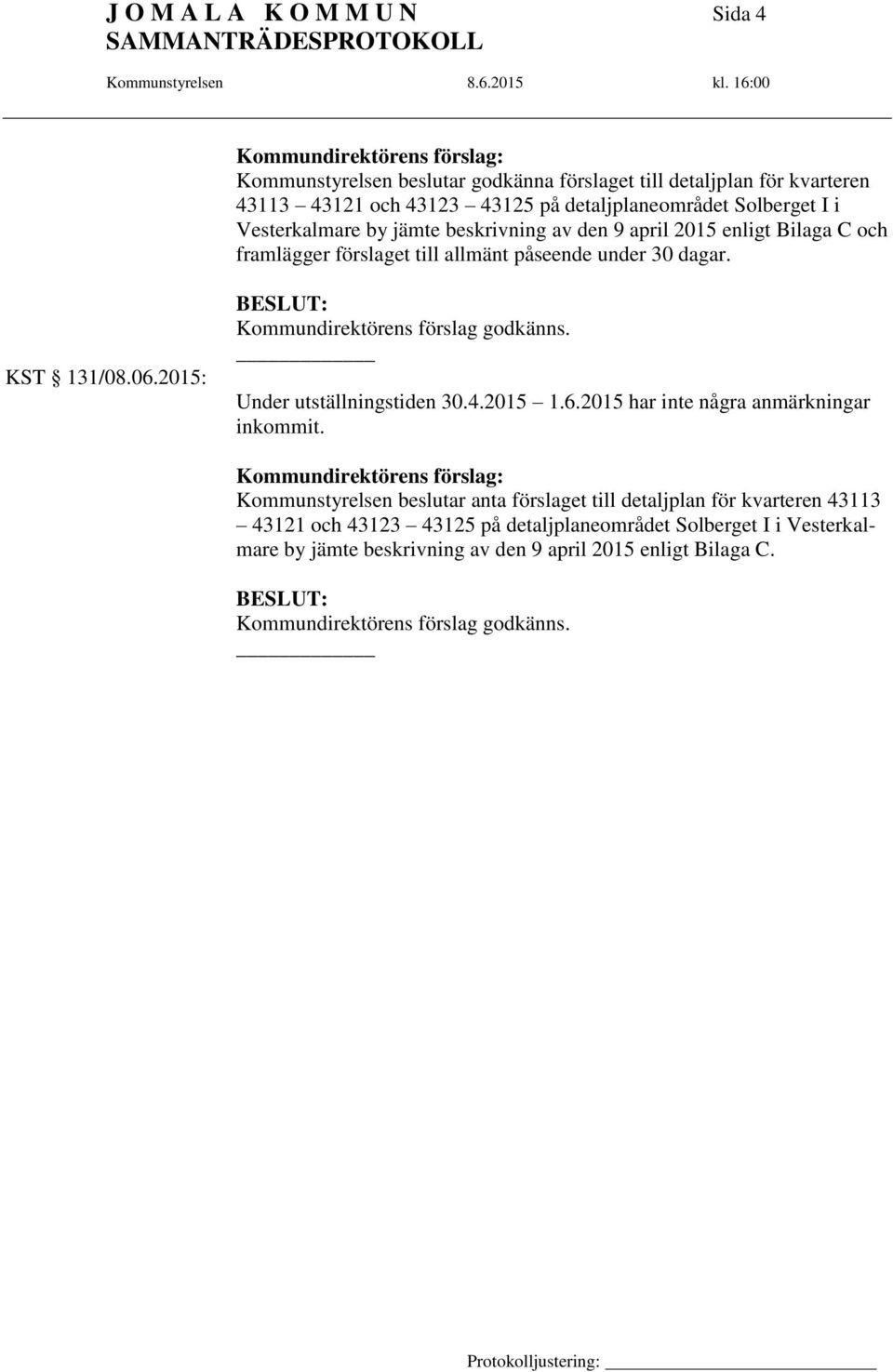 2015: BESLUT: Kommundirektörens förslag godkänns. Under utställningstiden 30.4.2015 1.6.2015 har inte några anmärkningar inkommit.