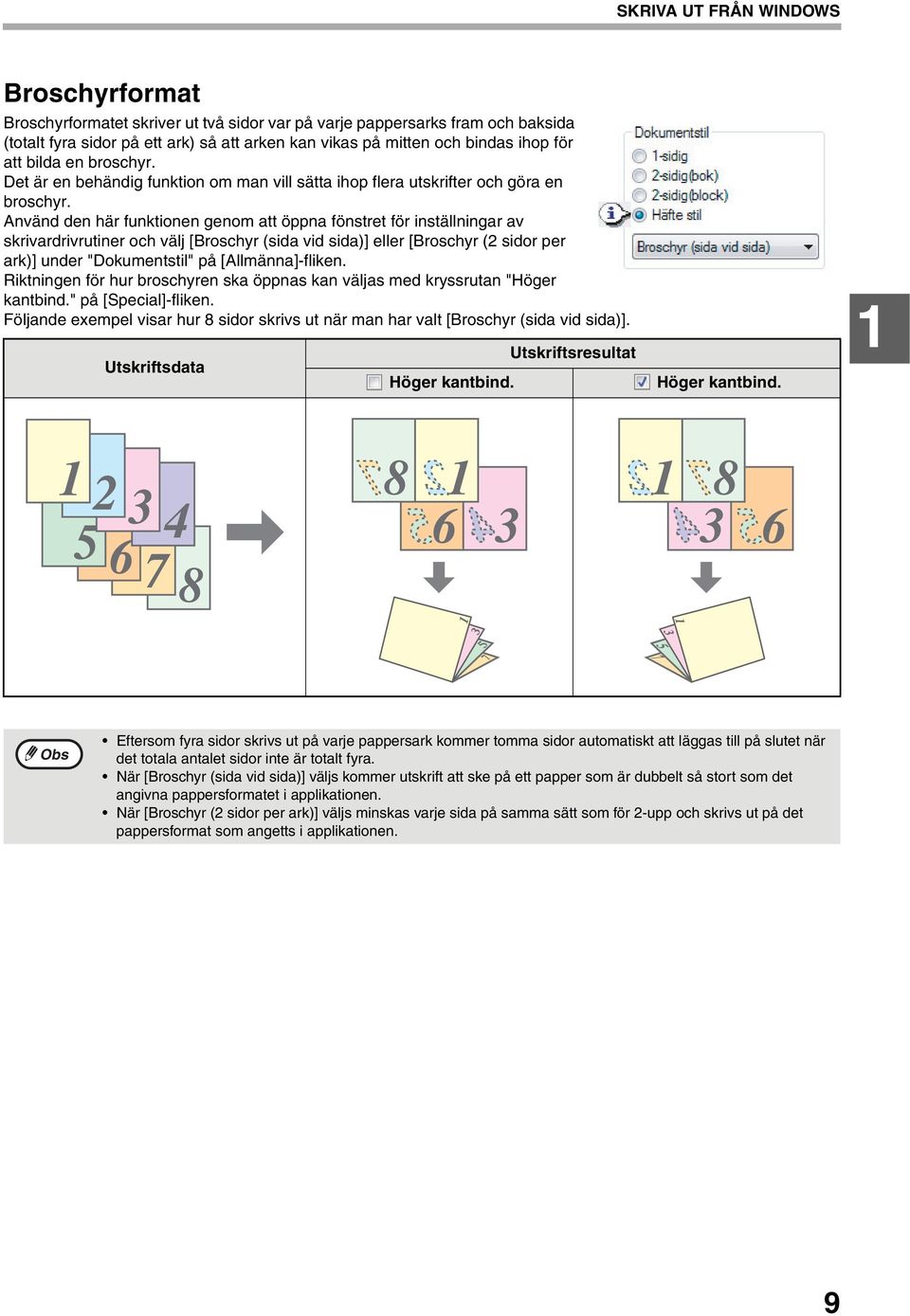 Använd den här funktionen genom att öppna fönstret för inställningar av skrivardrivrutiner och välj [Broschyr (sida vid sida)] eller [Broschyr ( sidor per ark)] under "Dokumentstil" på