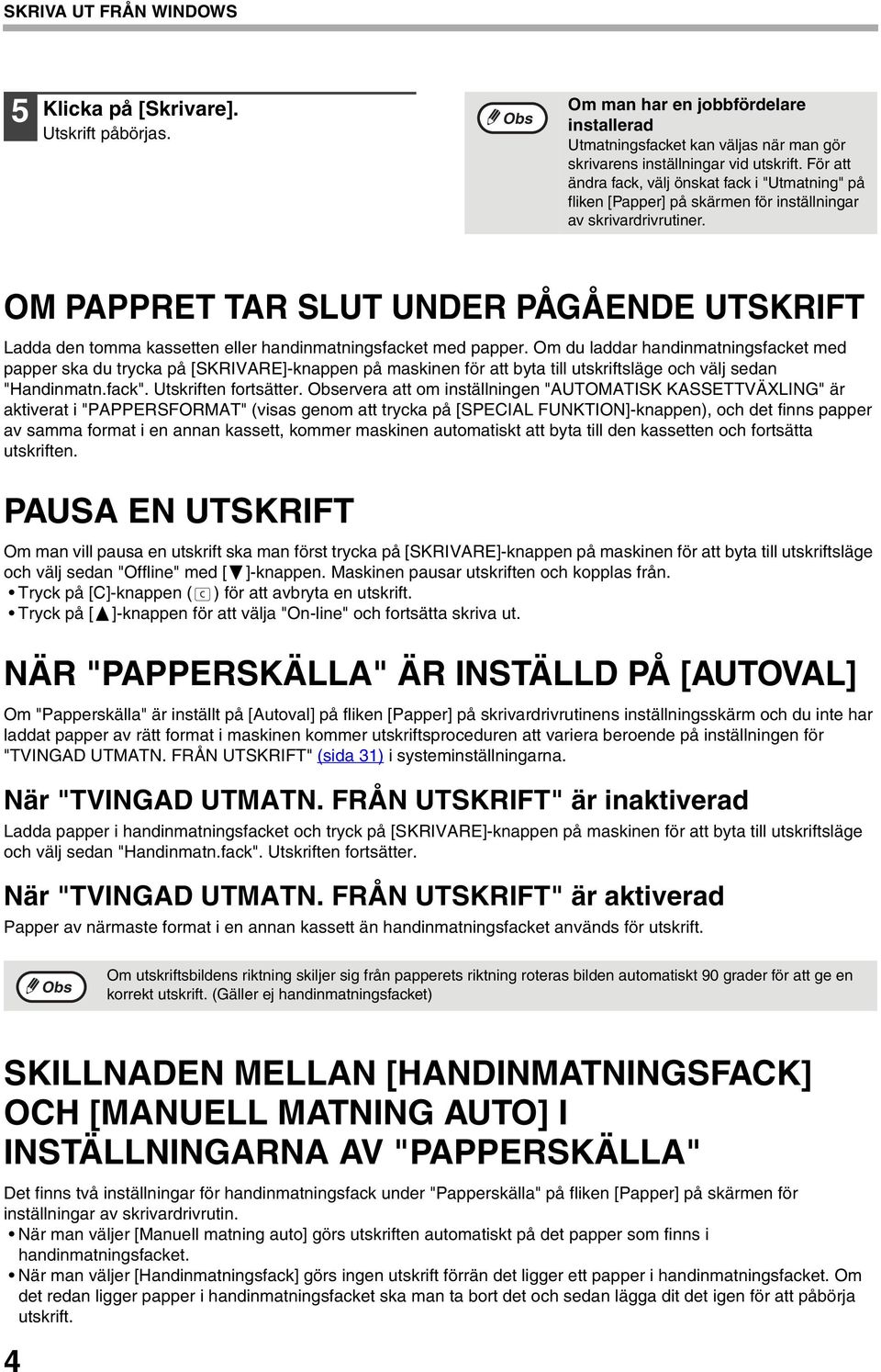 OM PAPPRET TAR SLUT UNDER PÅGÅENDE UTSKRIFT Ladda den tomma kassetten eller handinmatningsfacket med papper.