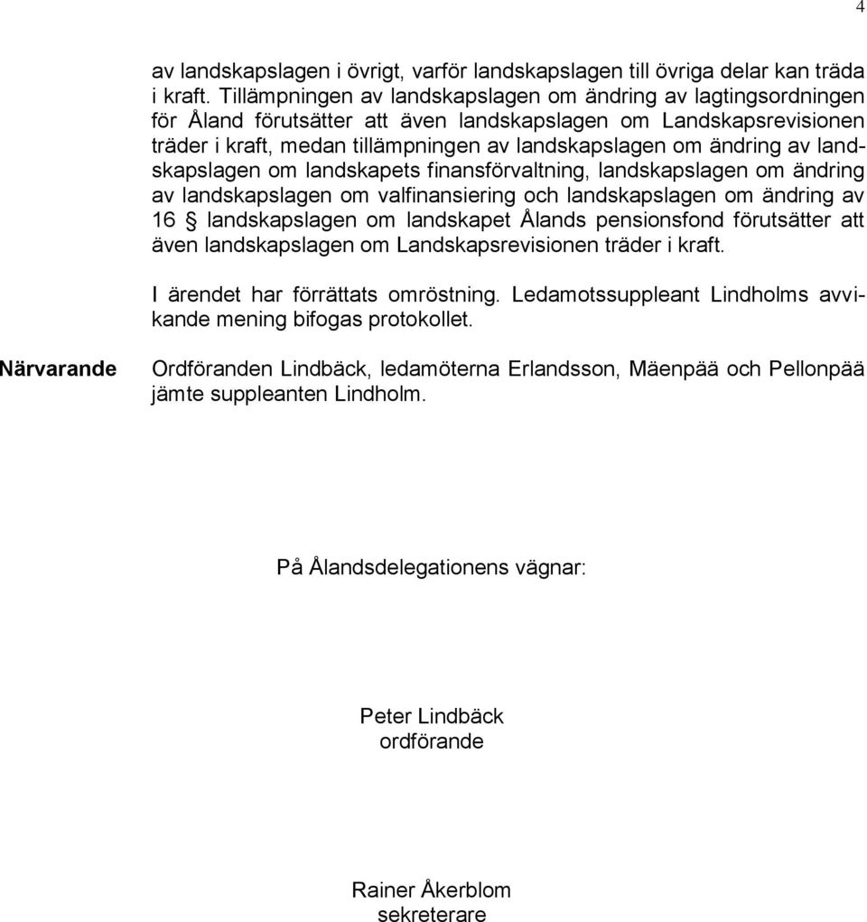 av landskapslagen om landskapets finansförvaltning, landskapslagen om ändring av landskapslagen om valfinansiering och landskapslagen om ändring av 16 landskapslagen om landskapet Ålands pensionsfond