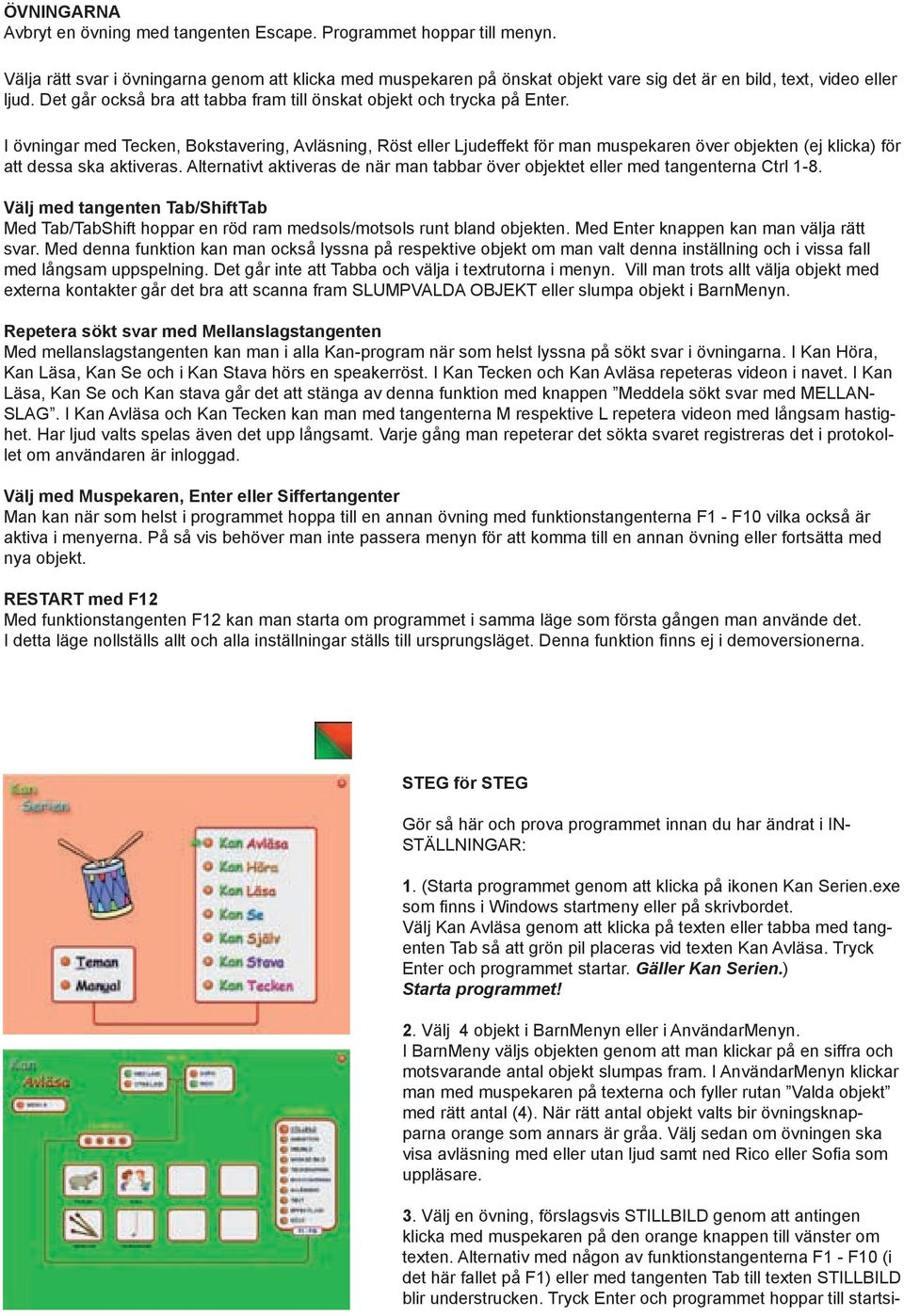 I övningar med Tecken, Bokstavering, Avläsning, Röst eller Ljudeffekt för man muspekaren över objekten (ej klicka) för att dessa ska aktiveras.