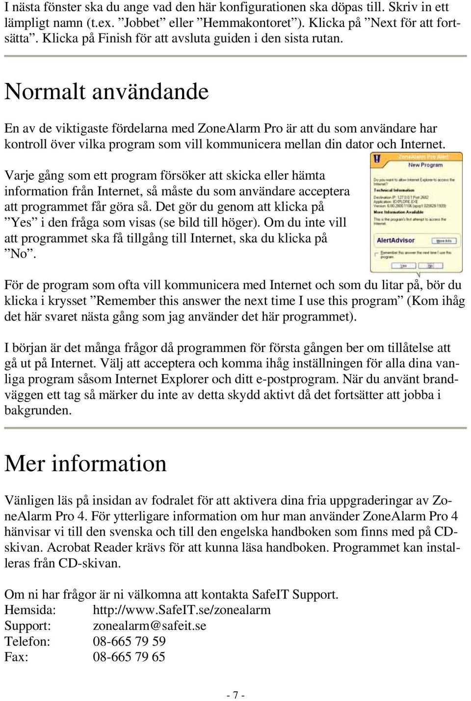 Normalt användande En av de viktigaste fördelarna med ZoneAlarm Pro är att du som användare har kontroll över vilka program som vill kommunicera mellan din dator och Internet.