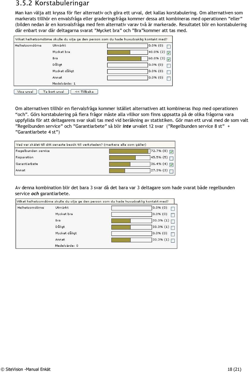 markerade. Resultatet blir en korstabulering där enbart svar där deltagarna svarat Mycket bra och Bra kommer att tas med.