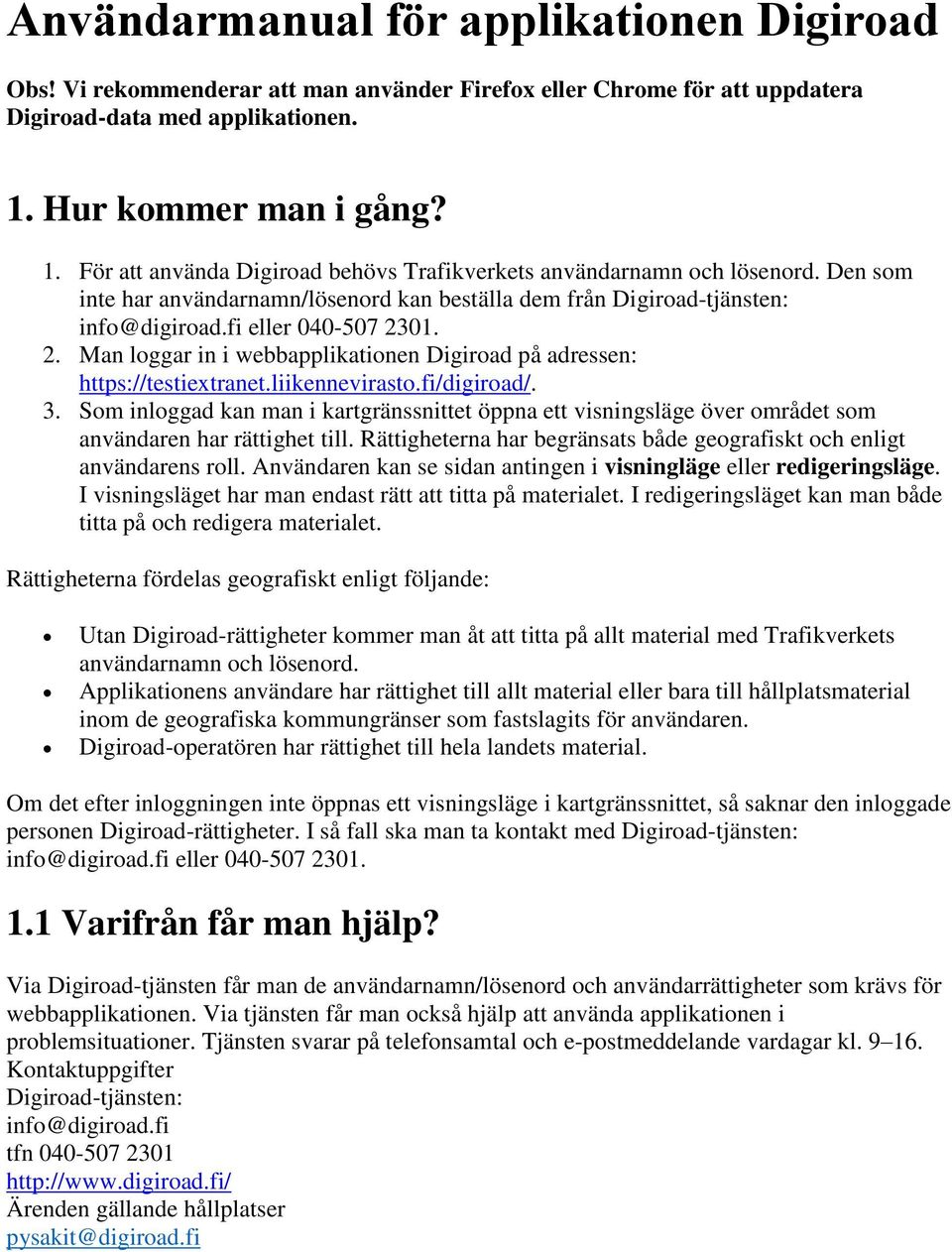 fi eller 040-507 2301. 2. Man loggar in i webbapplikationen Digiroad på adressen: https://testiextranet.liikennevirasto.fi/digiroad/. 3.