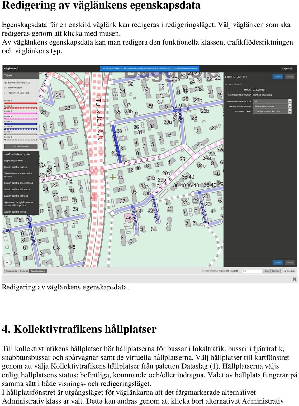 Kollektivtrafikens hållplatser Till kollektivtrafikens hållplatser hör hållplatserna för bussar i lokaltrafik, bussar i fjärrtrafik, snabbtursbussar och spårvagnar samt de virtuella hållplatserna.