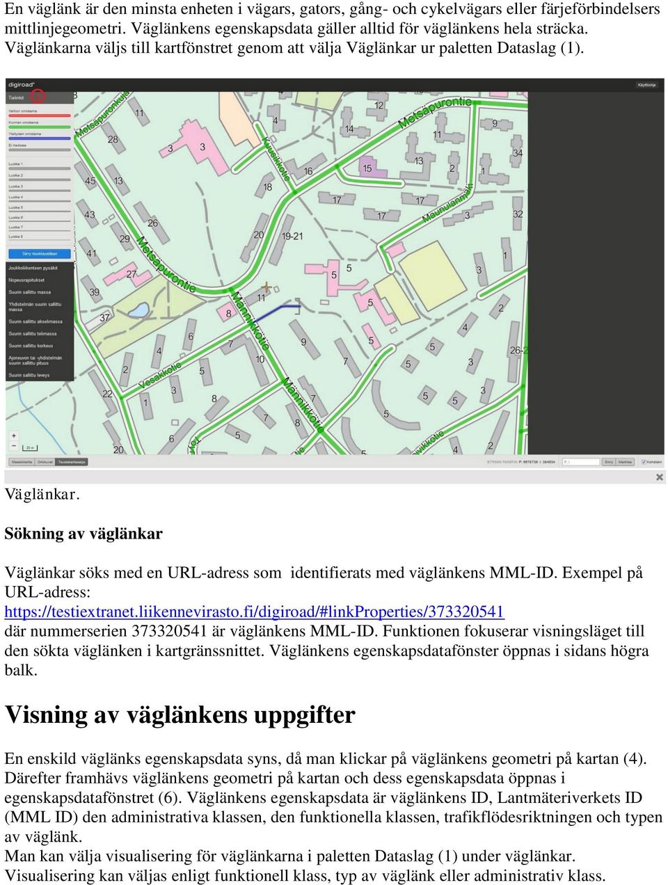 Exempel på URL-adress: https://testiextranet.liikennevirasto.fi/digiroad/#linkproperties/373320541 där nummerserien 373320541 är väglänkens MML-ID.