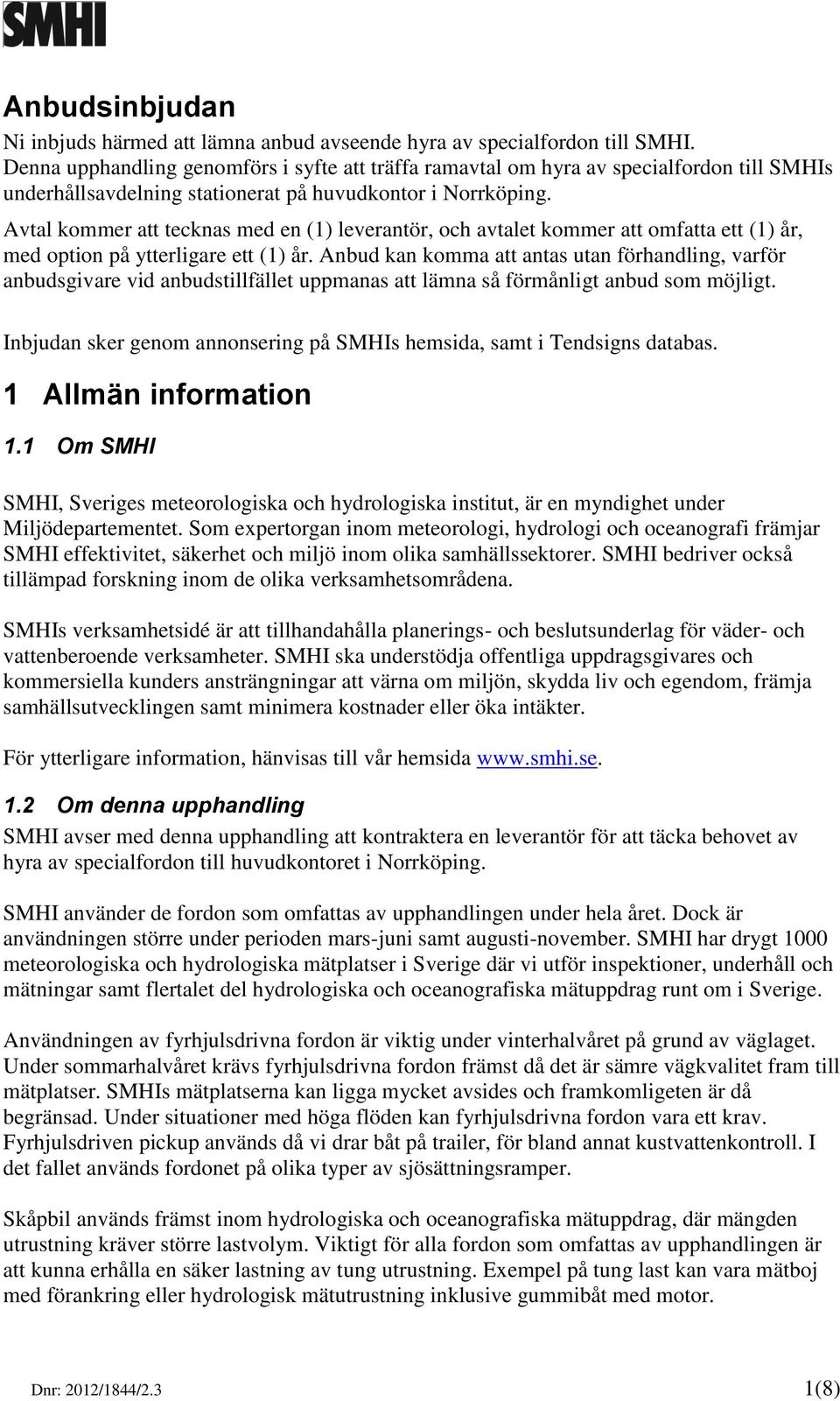 Avtal kommer att tecknas med en (1) leverantör, och avtalet kommer att omfatta ett (1) år, med option på ytterligare ett (1) år.