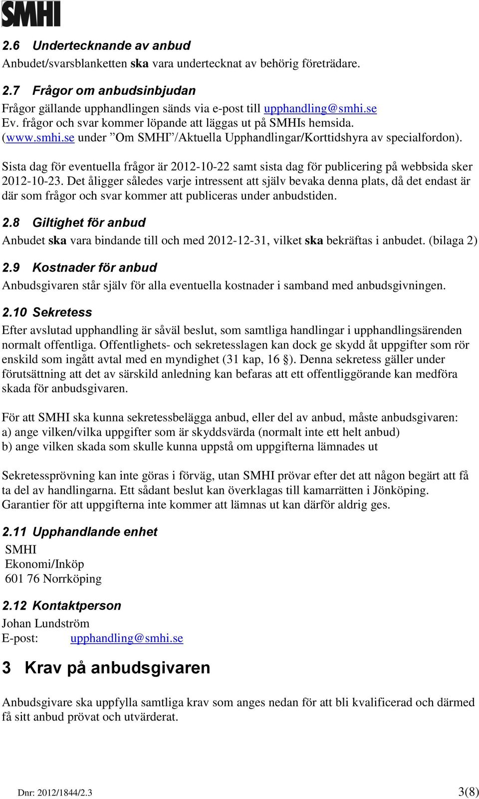 Sista dag för eventuella frågor är 2012-10-22 samt sista dag för publicering på webbsida sker 2012-10-23.
