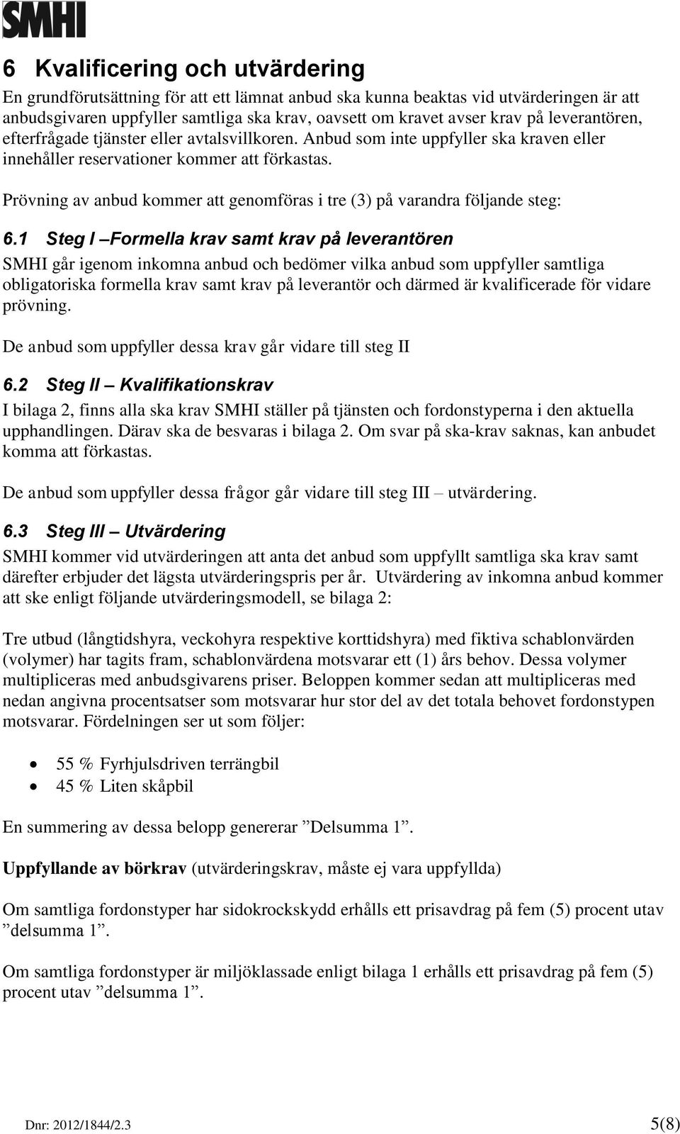 Prövning av anbud kommer att genomföras i tre (3) på varandra följande steg: 6.