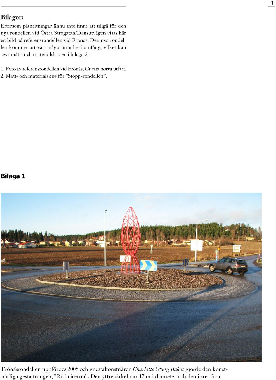 Foto av referensrondellen vid Frönäs, Gnesta norra utfart. 2. Mått- och materialskiss för Stopp-rondellen.
