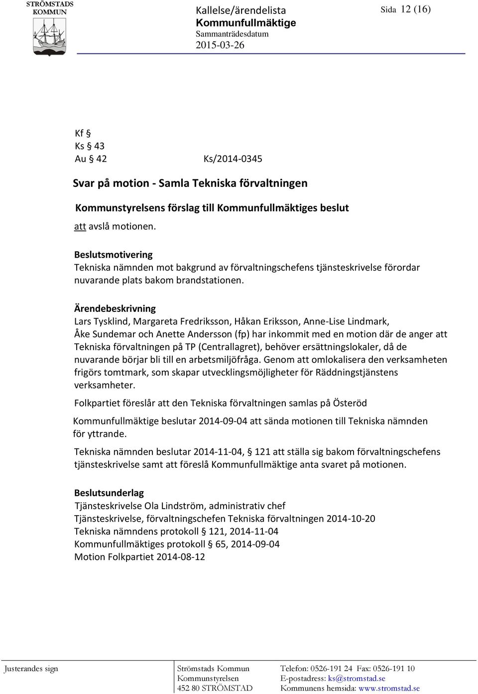 Ärendebeskrivning Lars Tysklind, Margareta Fredriksson, Håkan Eriksson, Anne-Lise Lindmark, Åke Sundemar och Anette Andersson (fp) har inkommit med en motion där de anger att Tekniska förvaltningen