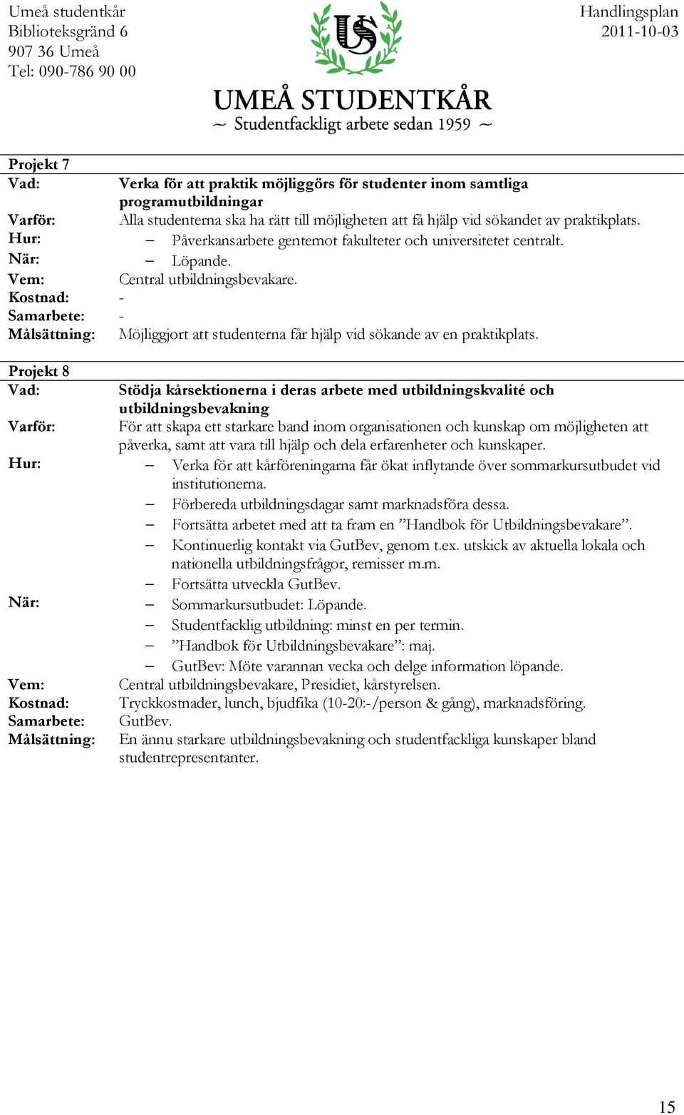 Projekt 8 Stödja kårsektionerna i deras arbete med utbildningskvalité och utbildningsbevakning För att skapa ett starkare band inom organisationen och kunskap om möjligheten att påverka, samt att