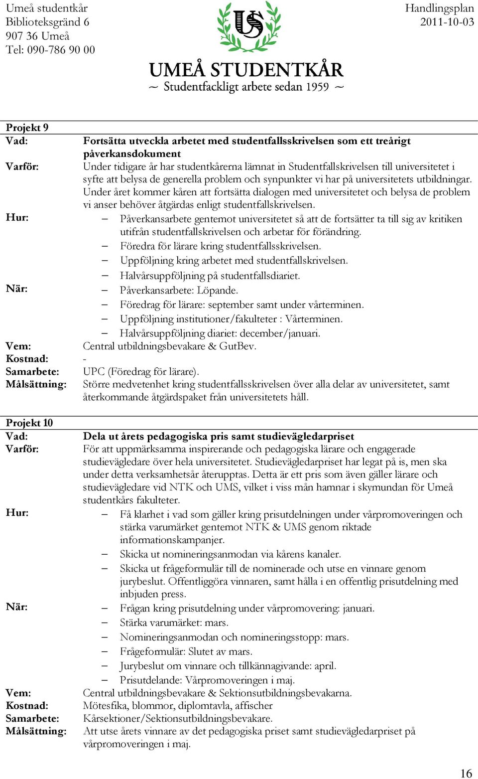 Under året kommer kåren att fortsätta dialogen med universitetet och belysa de problem vi anser behöver åtgärdas enligt studentfallskrivelsen.