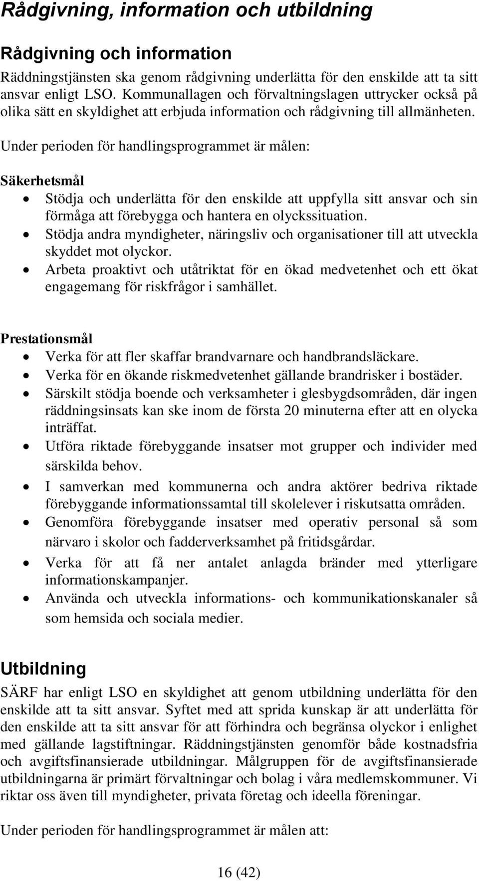 Under perioden för handlingsprogrammet är målen: Säkerhetsmål Stödja och underlätta för den enskilde att uppfylla sitt ansvar och sin förmåga att förebygga och hantera en olyckssituation.