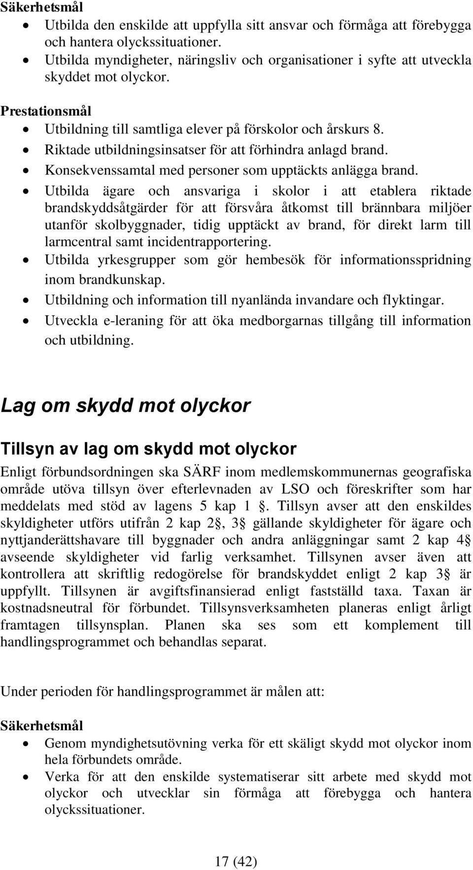Riktade utbildningsinsatser för att förhindra anlagd brand. Konsekvenssamtal med personer som upptäckts anlägga brand.