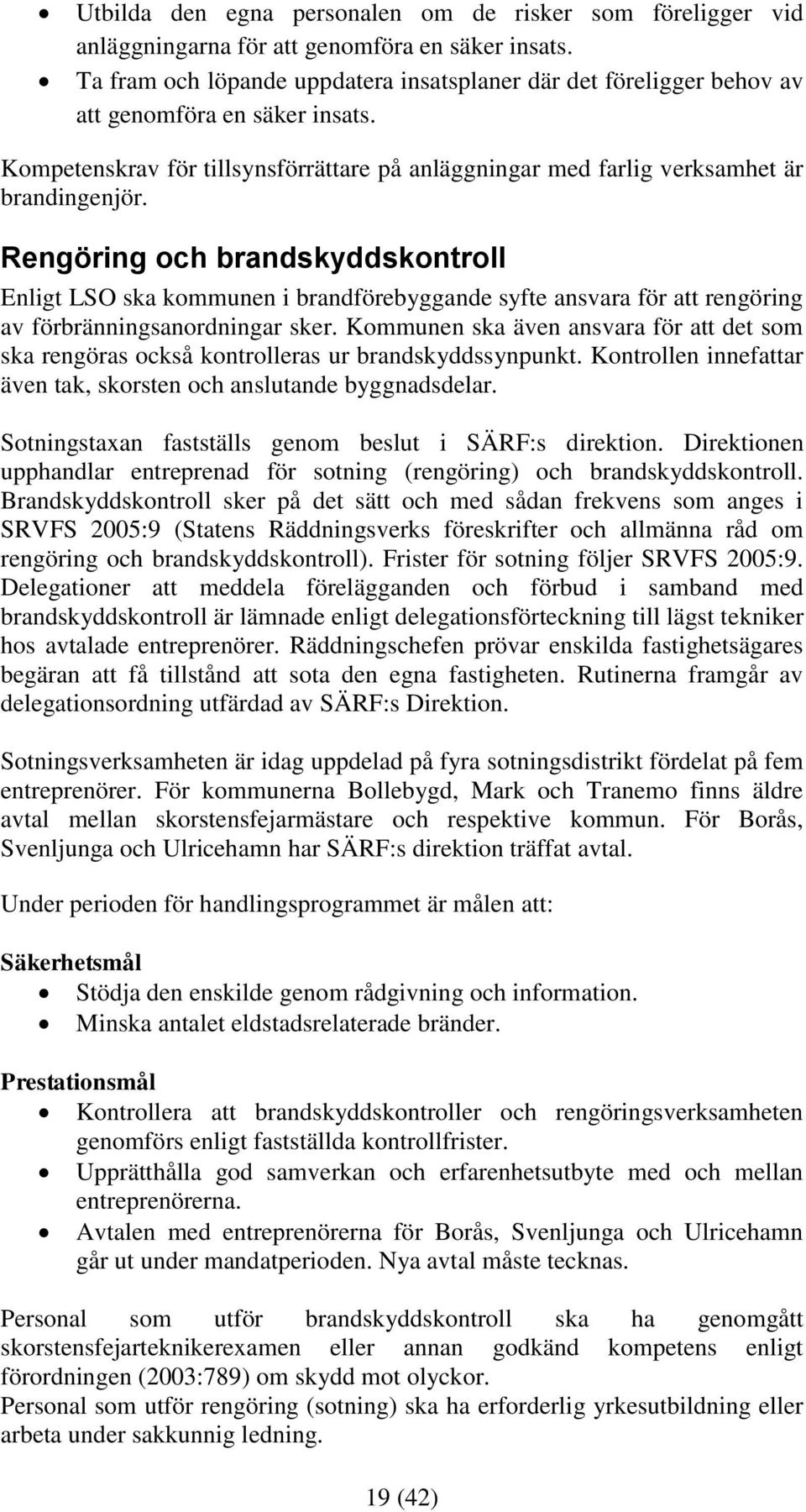 Rengöring och brandskyddskontroll Enligt LSO ska kommunen i brandförebyggande syfte ansvara för att rengöring av förbränningsanordningar sker.
