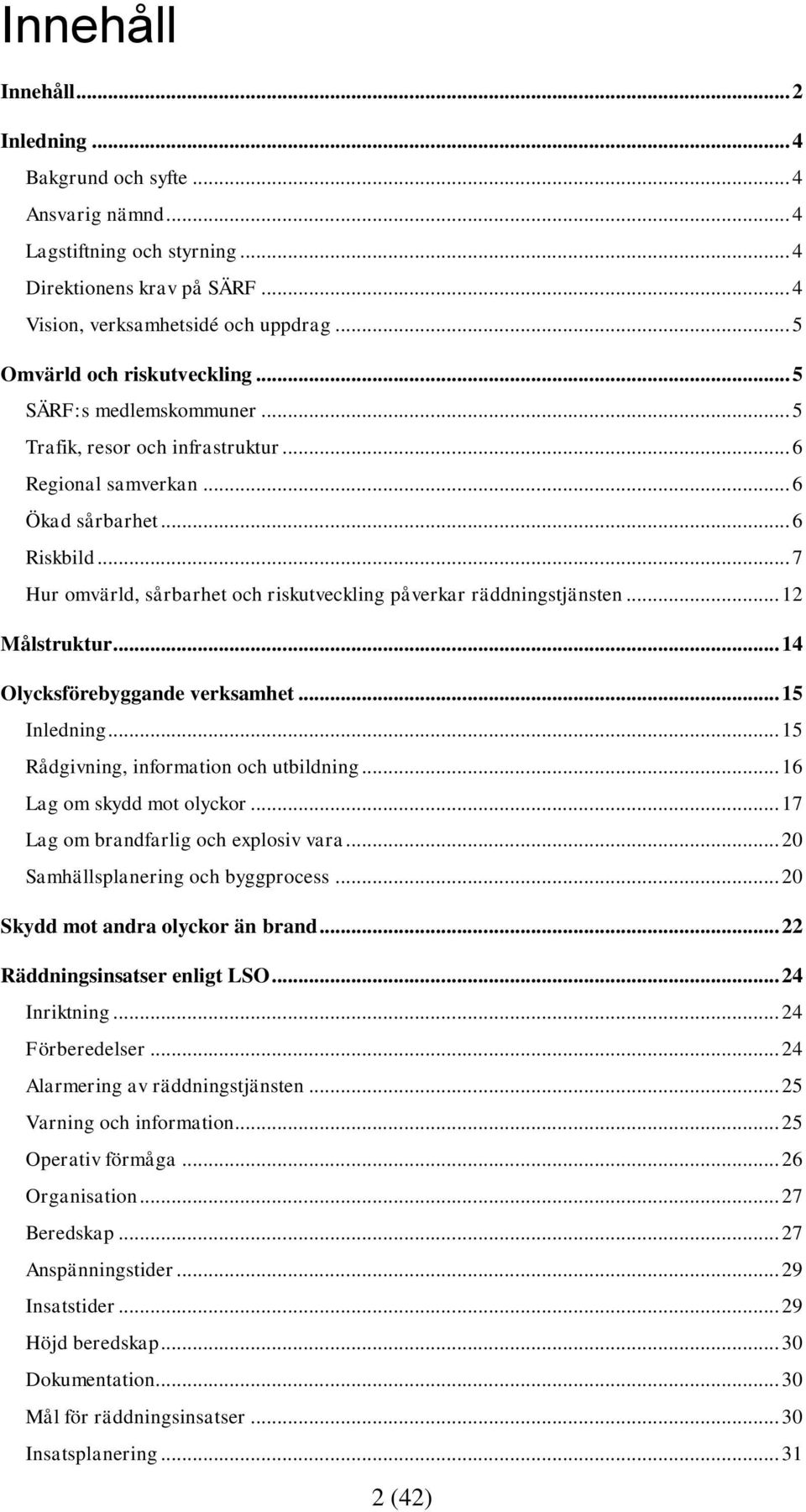 .. 7 Hur omvärld, sårbarhet och riskutveckling påverkar räddningstjänsten... 12 Målstruktur... 14 Olycksförebyggande verksamhet... 15 Inledning... 15 Rådgivning, information och utbildning.