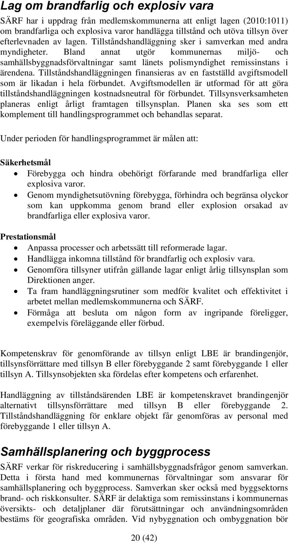 Bland annat utgör kommunernas miljö- och samhällsbyggnadsförvaltningar samt länets polismyndighet remissinstans i ärendena.