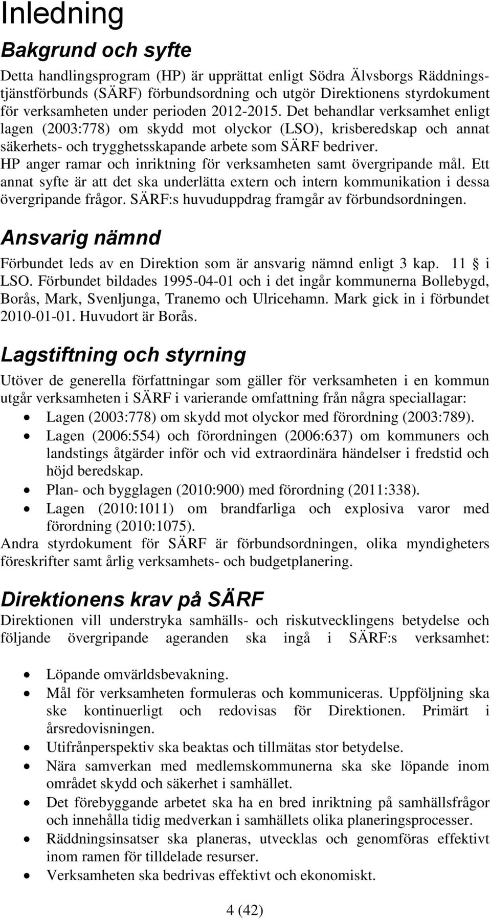 HP anger ramar och inriktning för verksamheten samt övergripande mål. Ett annat syfte är att det ska underlätta extern och intern kommunikation i dessa övergripande frågor.