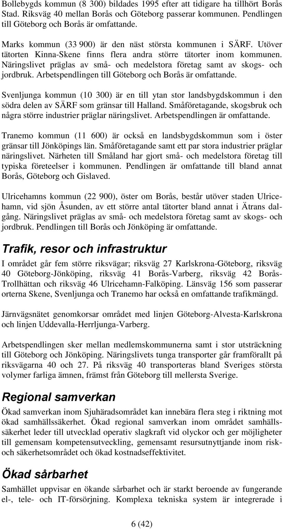 Näringslivet präglas av små- och medelstora företag samt av skogs- och jordbruk. Arbetspendlingen till Göteborg och Borås är omfattande.