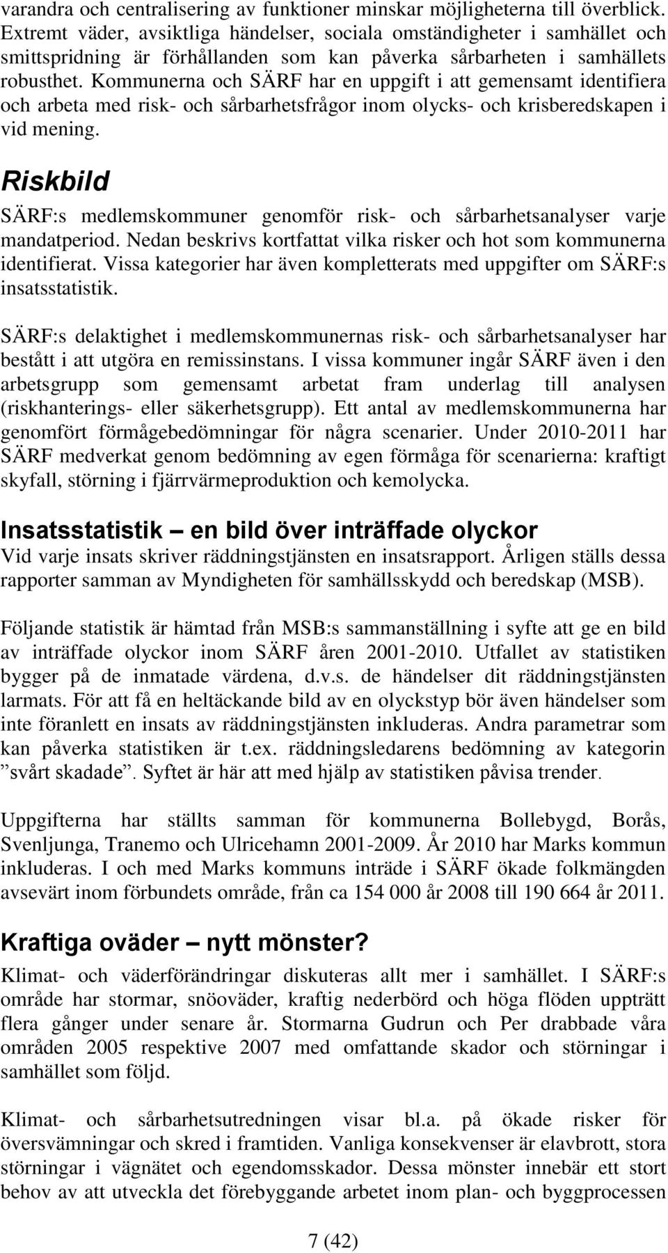 Kommunerna och SÄRF har en uppgift i att gemensamt identifiera och arbeta med risk- och sårbarhetsfrågor inom olycks- och krisberedskapen i vid mening.