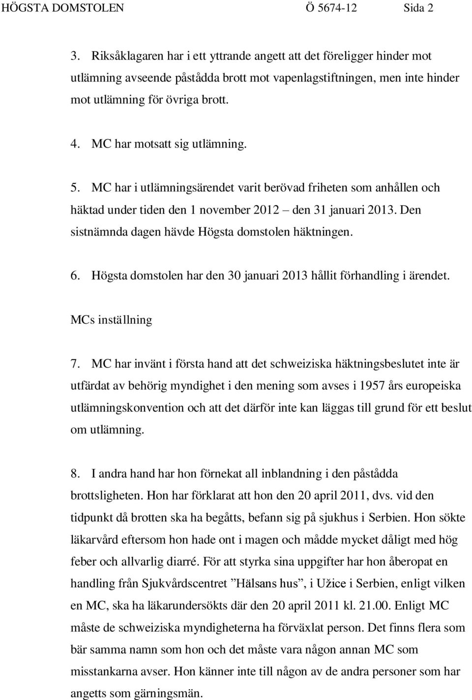 MC har motsatt sig utlämning. 5. MC har i utlämningsärendet varit berövad friheten som anhållen och häktad under tiden den 1 november 2012 den 31 januari 2013.