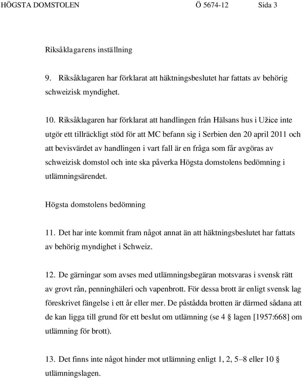 en fråga som får avgöras av schweizisk domstol och inte ska påverka Högsta domstolens bedömning i utlämningsärendet. Högsta domstolens bedömning 11.