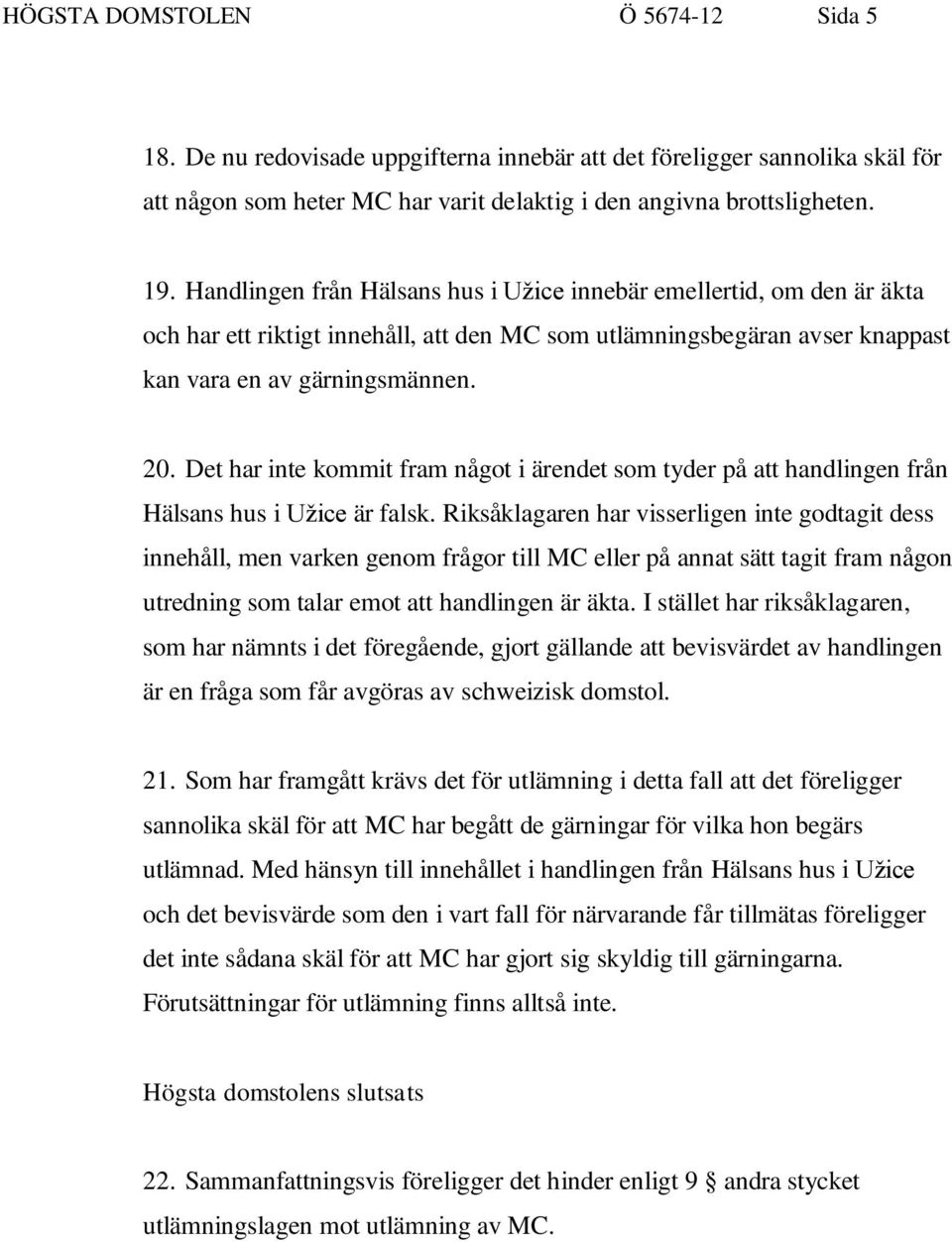Det har inte kommit fram något i ärendet som tyder på att handlingen från Hälsans hus i Užice är falsk.
