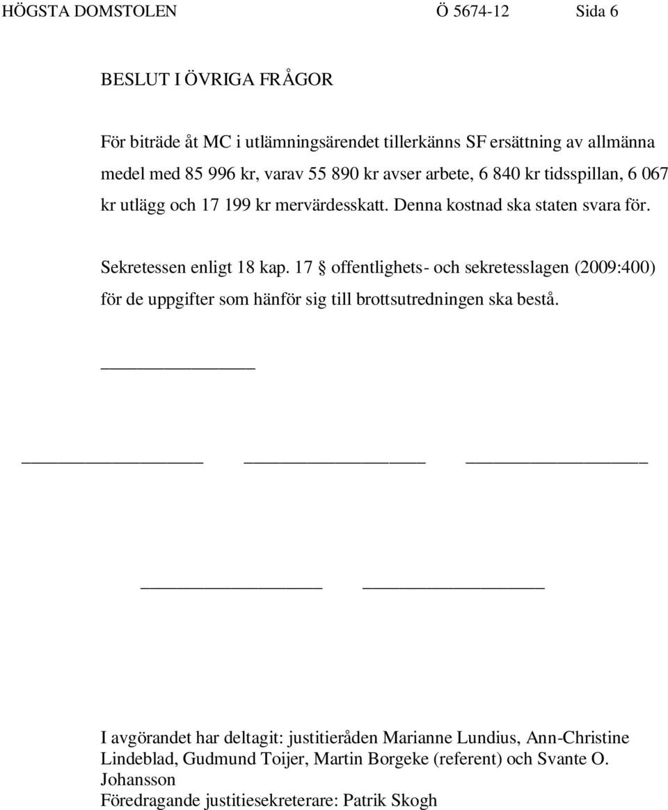 Sekretessen enligt 18 kap. 17 offentlighets- och sekretesslagen (2009:400) för de uppgifter som hänför sig till brottsutredningen ska bestå.