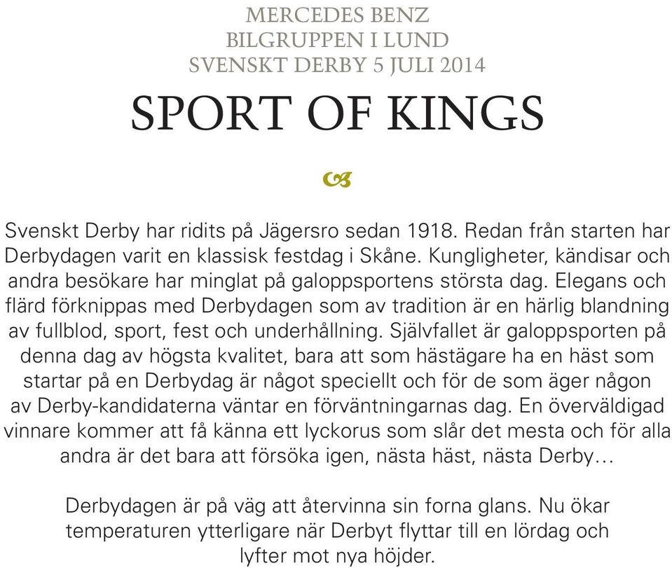 Självfllet är gloppsporten på denn dg v högst kvlitet, br tt som hästägre h en häst som strtr på en Derbydg är något speciellt och för de som äger någon v Derby-kndidtern väntr en förväntningrns dg.