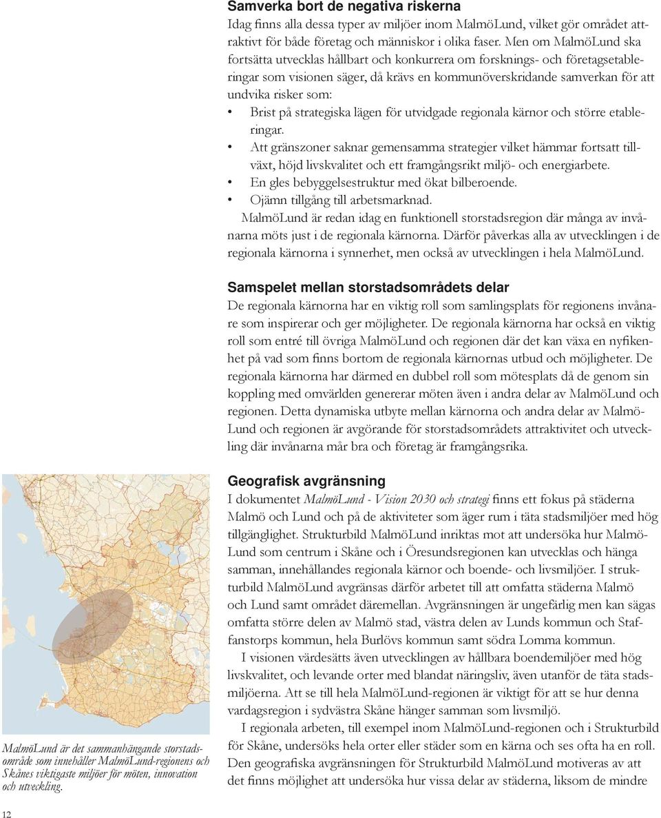 Brist på strategiska lägen för utvidgade regionala kärnor och större etableringar.